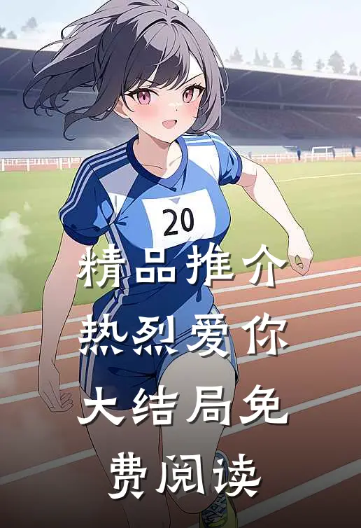 精品推介热烈爱你大结局免费阅读