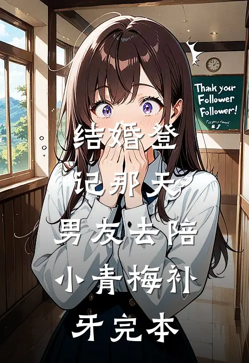 结婚登记那天，男友去陪小青梅补牙完本