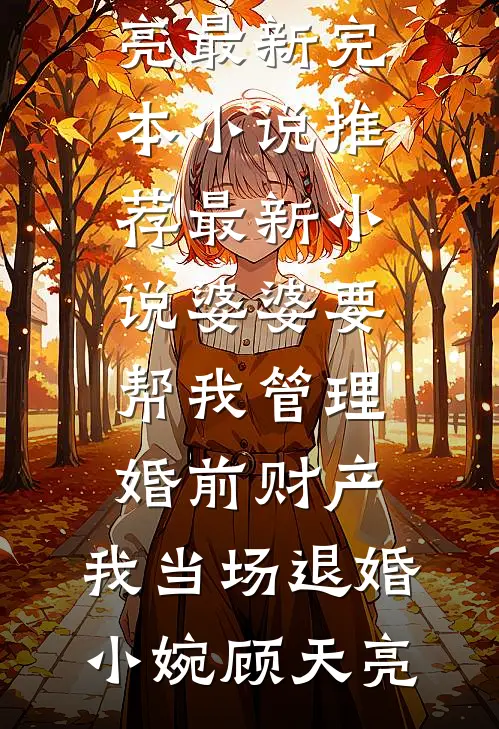 婆婆要帮我管理婚前财产，我当场退婚(小婉顾天亮)最新完本小说推荐_最新小说婆婆要帮我管理婚前财产，我当场退婚(小婉顾天亮)