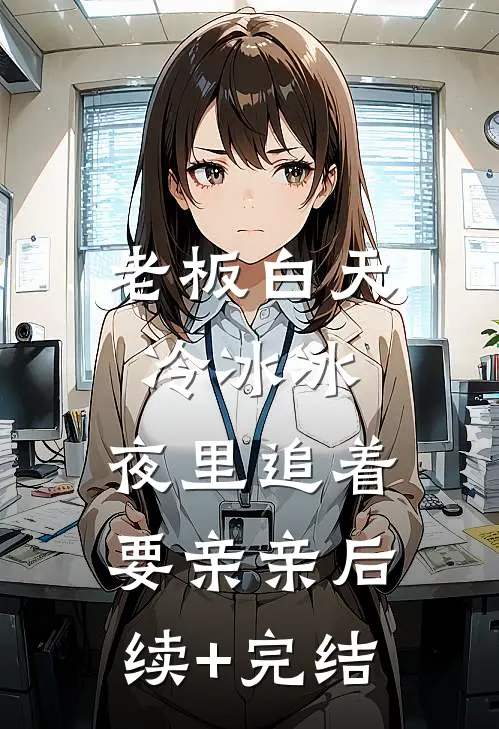 老板白天冷冰冰，夜里追着要亲亲后续+完结