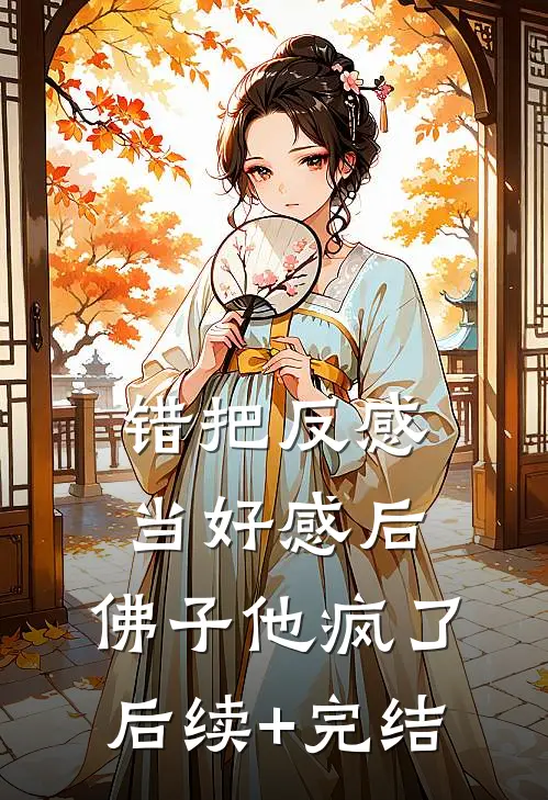 错把反感当好感后，佛子他疯了后续+完结