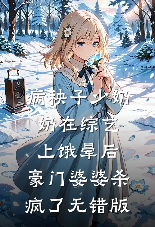 病秧子少奶奶在综艺上饿晕后，豪门婆婆杀疯了无错版