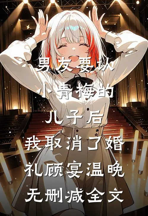 男友要认小青梅的儿子后，我取消了婚礼顾宴温晚无删减全文