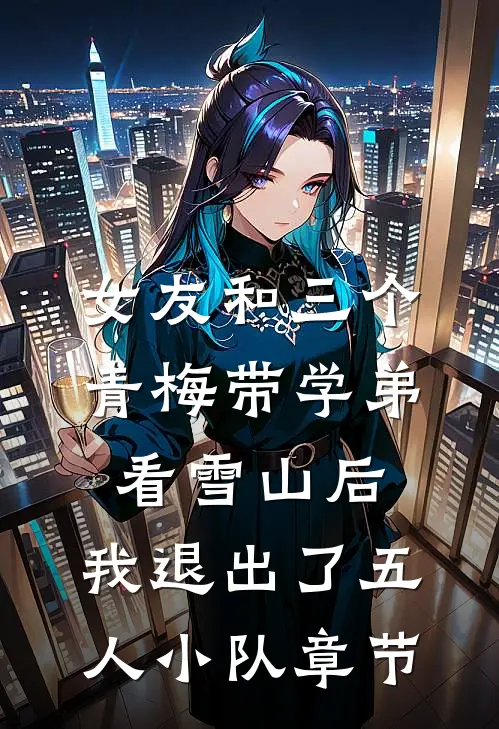 女友和三个青梅带学弟看雪山后，我退出了五人小队章节