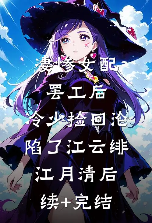 凄惨女配罢工后，冷少捡回沦陷了江云绯江月清后续+完结
