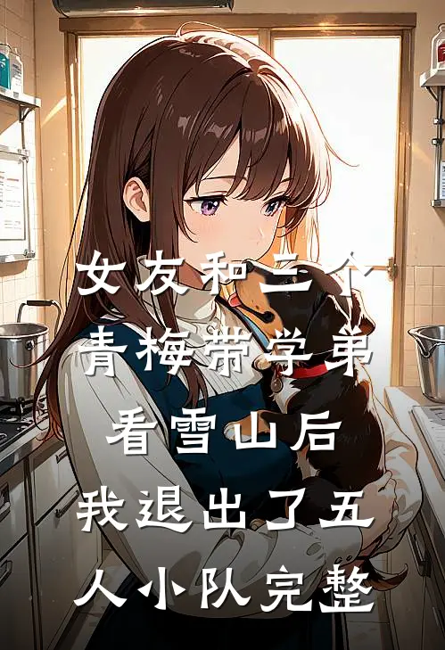 女友和三个青梅带学弟看雪山后，我退出了五人小队完整