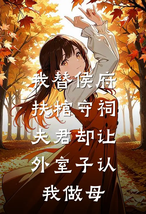 我替侯府扶棺守祠，夫君却让外室子认我做母