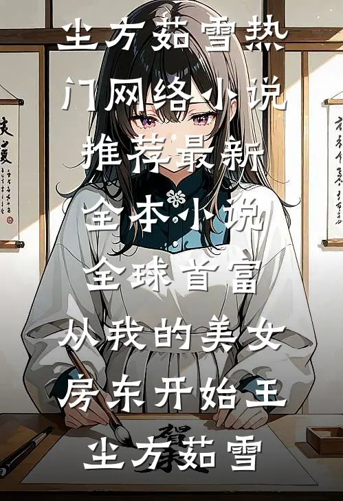 全球首富，从我的美女房东开始(王尘方茹雪)热门网络小说推荐_最新全本小说全球首富，从我的美女房东开始王尘方茹雪