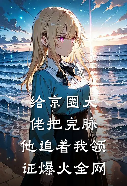 给京圈大佬把完脉，他追着我领证爆火全网