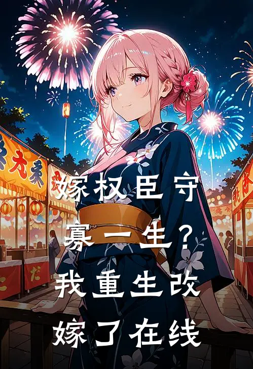 嫁权臣守寡一生？我重生改嫁了在线