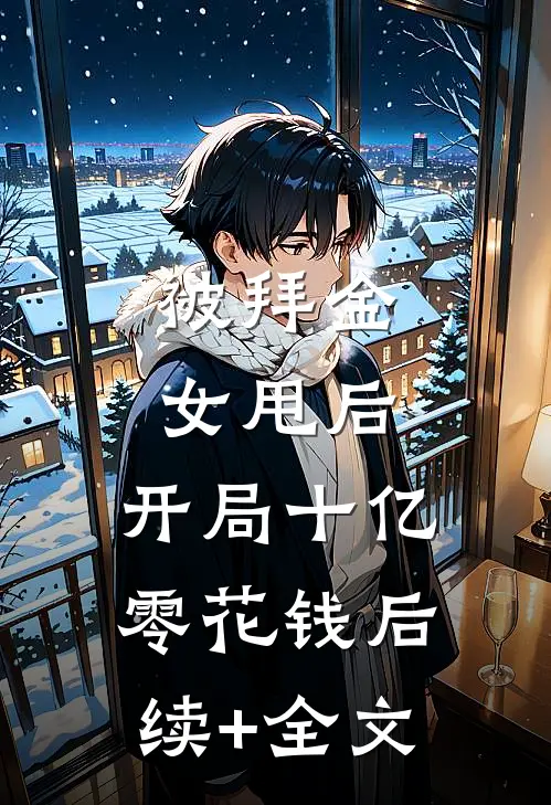 被拜金女甩后，开局十亿零花钱后续+全文