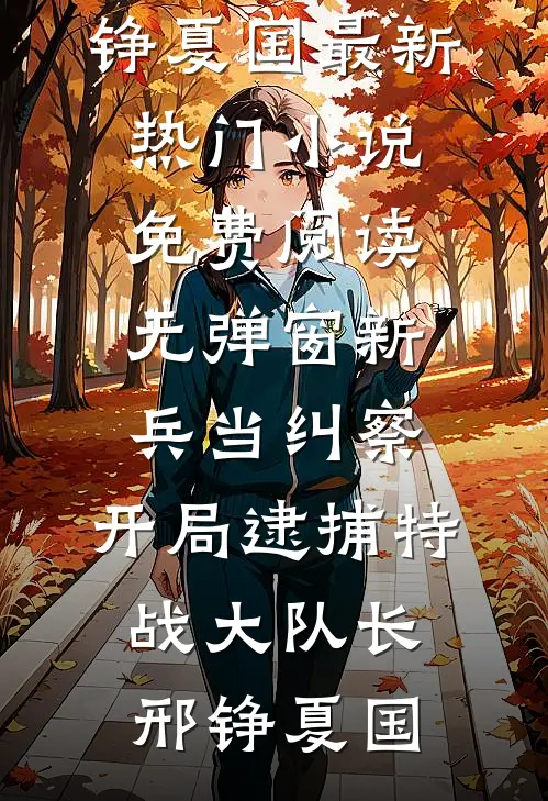 新兵当纠察，开局逮捕特战大队长邢铮夏国最新热门小说_免费阅读无弹窗新兵当纠察，开局逮捕特战大队长邢铮夏国