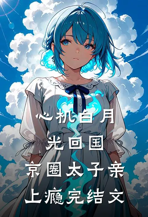 心机白月光回国，京圈太子亲上瘾完结文