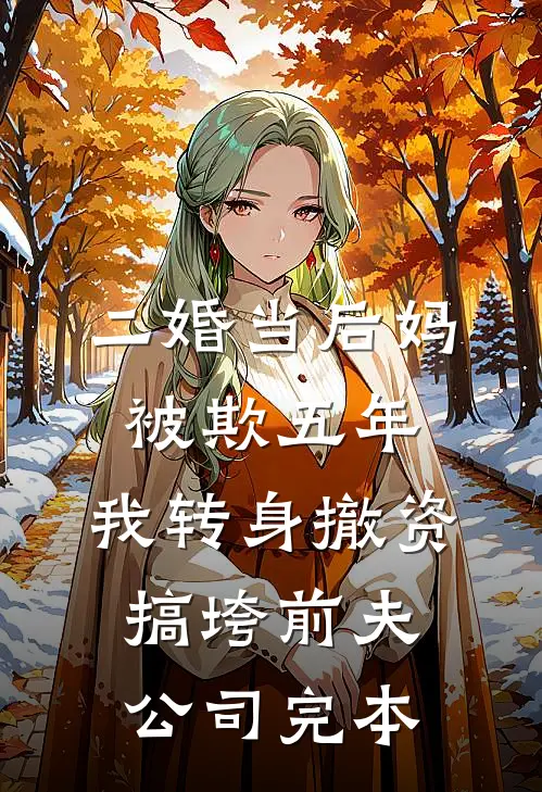 二婚当后妈被欺五年，我转身撤资搞垮前夫公司完本