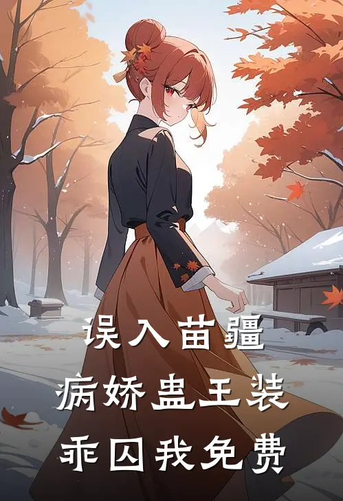 误入苗疆，病娇蛊王装乖囚我免费