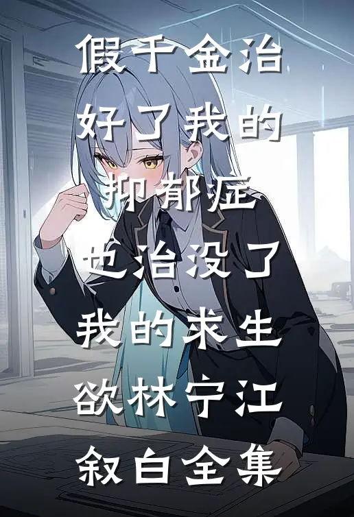 假千金治好了我的抑郁症，也治没了我的求生欲林宁江叙白全集