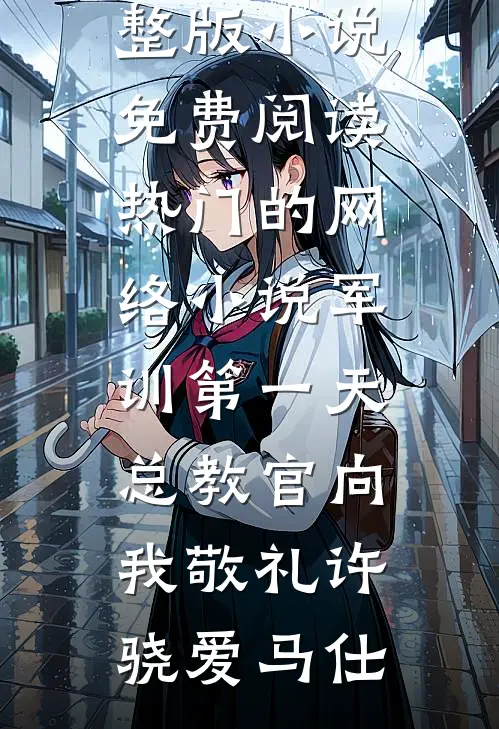 军训第一天，总教官向我敬礼许骁爱马仕完整版小说免费阅读_热门的网络小说军训第一天，总教官向我敬礼(许骁爱马仕)