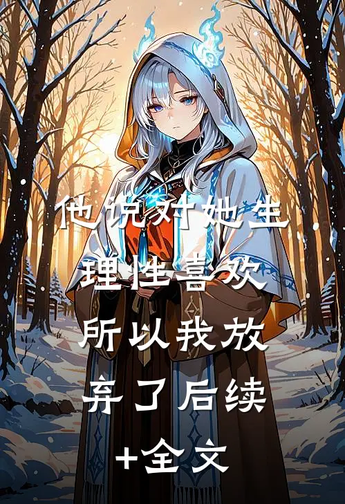 他说对她生理性喜欢，所以我放弃了后续+全文