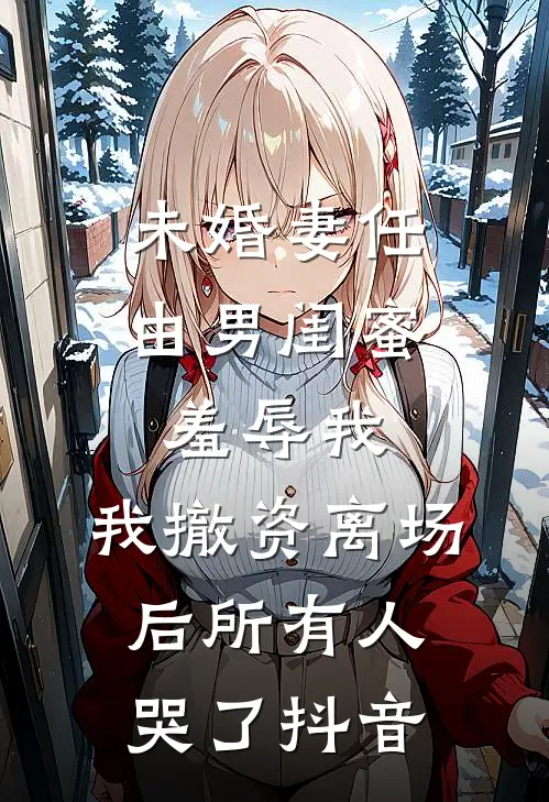 未婚妻任由男闺蜜羞辱我，我撤资离场后所有人哭了抖音