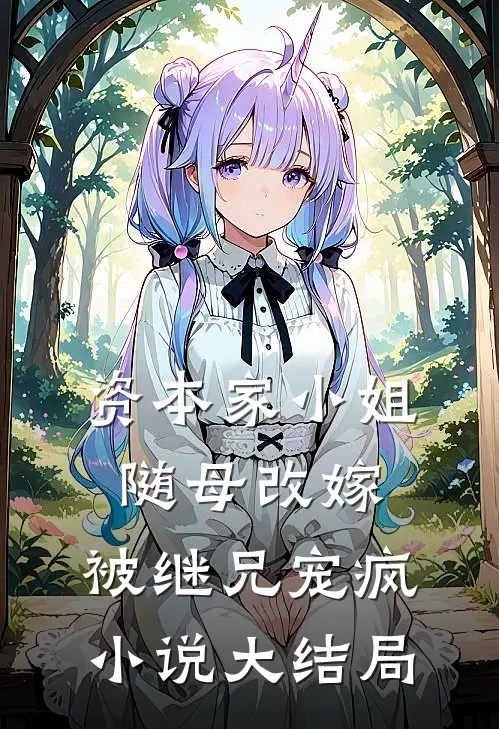 资本家小姐随母改嫁,被继兄宠疯大结局在线阅读
