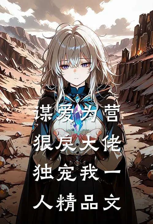 谋爱为营狠戾大佬独宠我一人精品文