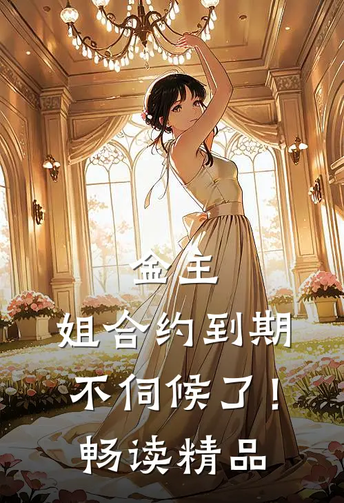 金主，姐合约到期，不伺候了！畅读精品