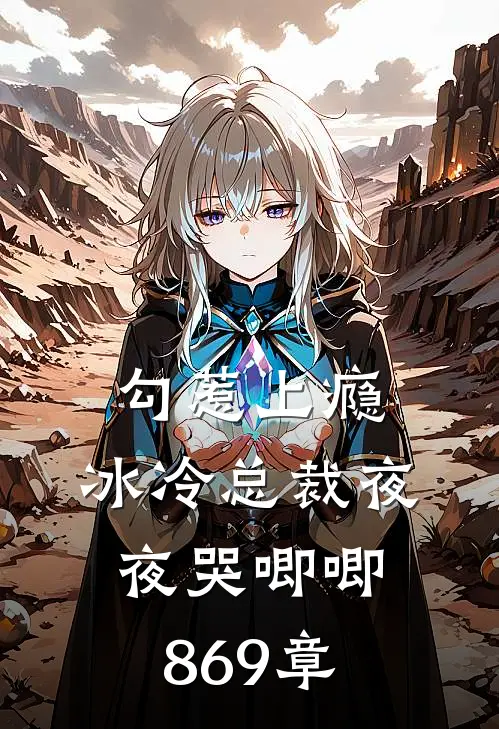 勾惹上瘾,冰冷总裁夜夜哭唧唧869章在线阅读