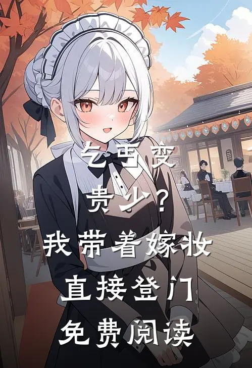 乞丐变贵少?我带着嫁妆直接登门免费阅读