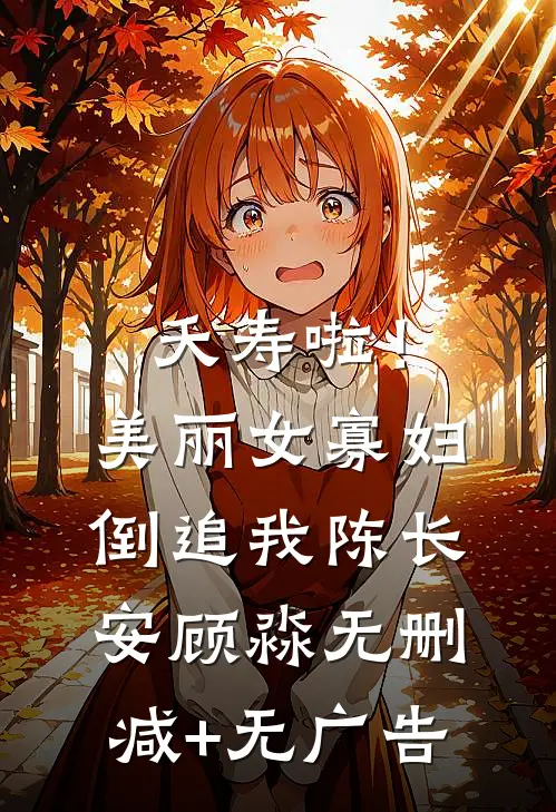 夭寿啦！美丽女寡妇倒追我陈长安顾淼无删减+无广告