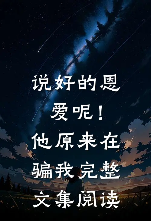 说好的恩爱呢!他原来在骗我完整文集阅读全文