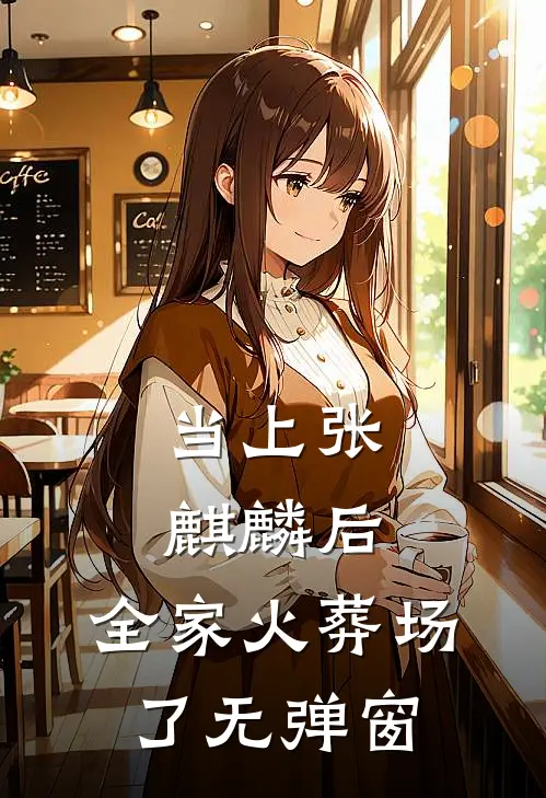 当上张麒麟后,全家火葬场了无弹窗