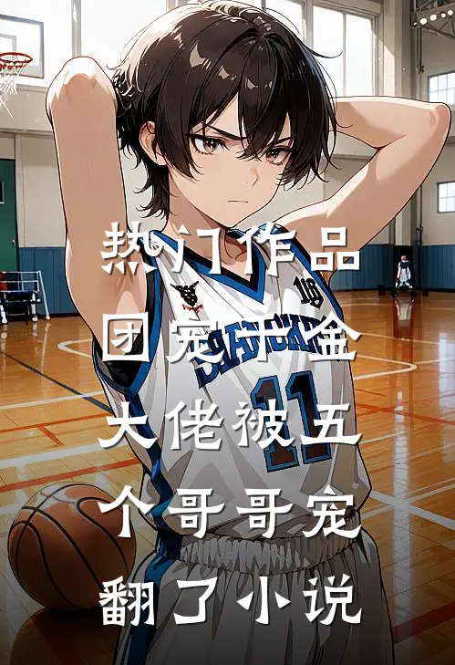热门作品团宠千金大佬被五个哥哥宠翻了