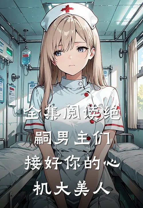 全集阅读绝嗣男主们,接好你的心机大美人