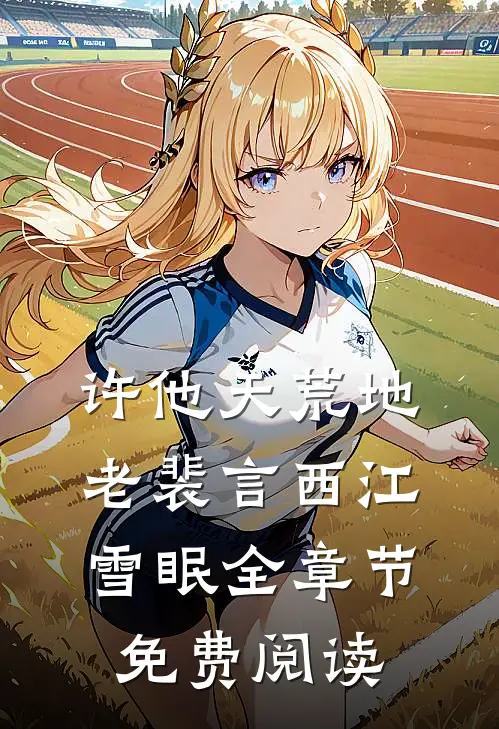 许他天荒地老裴言西江雪眠全章节免费阅读