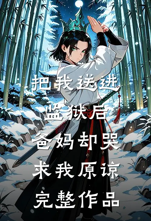 把我送进监狱后,爸妈却哭求我原谅完整作品在线阅读