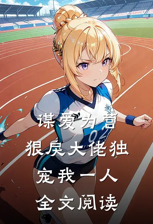 谋爱为营：狠戾大佬独宠我一人全文阅读