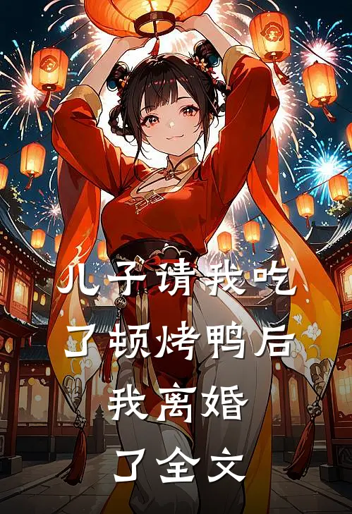 儿子请我吃了顿烤鸭后,我离婚了全文在线阅读