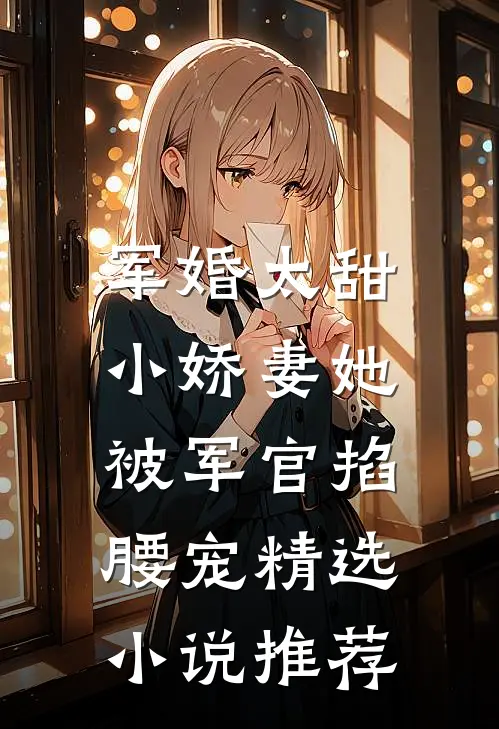 军婚太甜,小娇妻她被军官掐腰宠精选推荐免费阅读