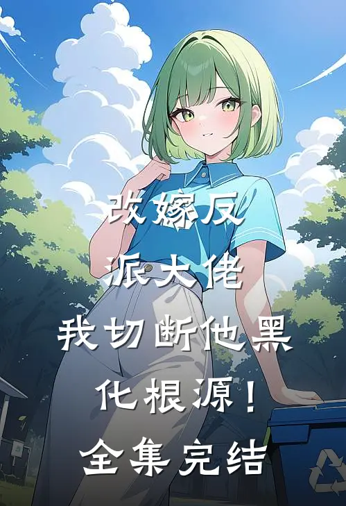 改嫁反派大佬,我切断他黑化根源!全集完结