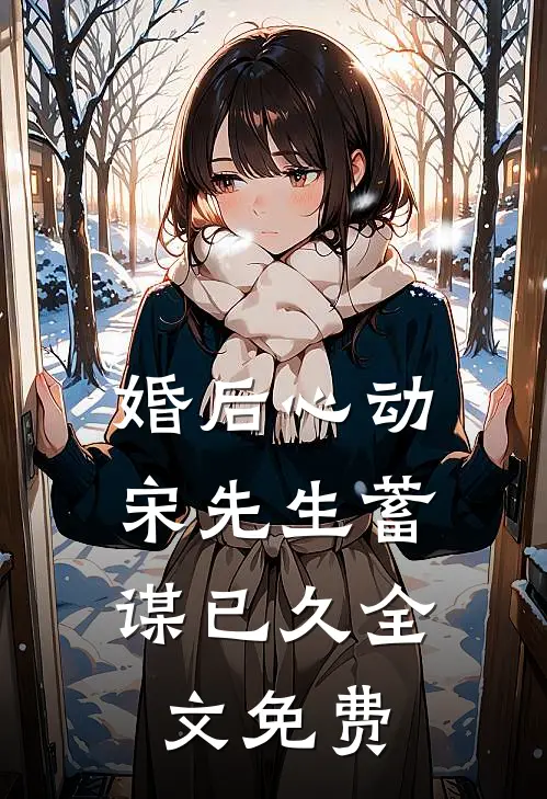 婚后心动,宋先生蓄谋已久全文免费观看