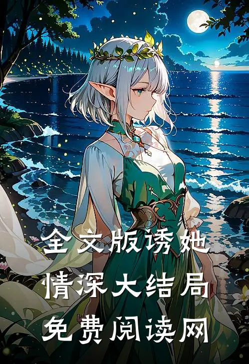 全文版诱她情深大结局免费阅读