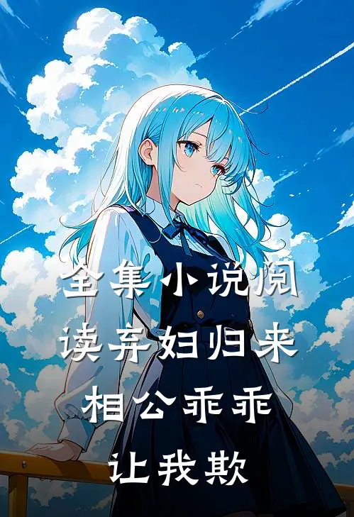 全集小说阅读弃妇归来：相公乖乖让我欺