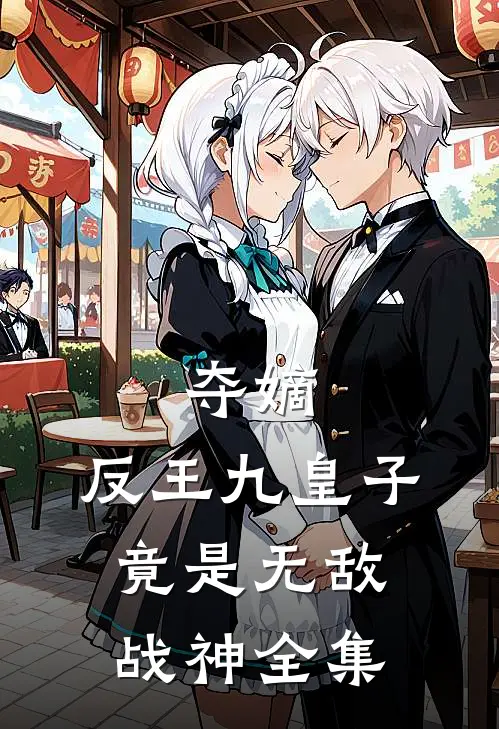 夺嫡反王九皇子,竟是无敌战神 全集免费观看