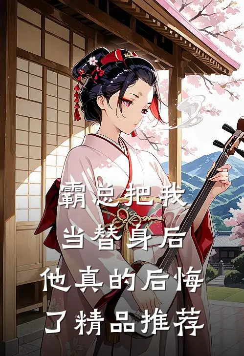 霸总把我当替身后,他真的后悔了精品推荐免费阅读