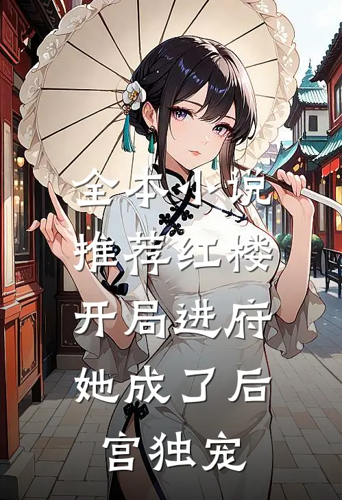 全本小说推荐红楼：开局进府，她成了后宫独宠