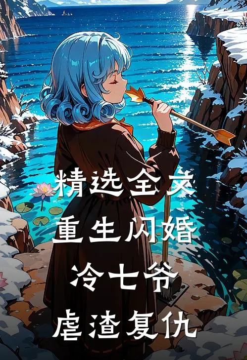 精选全文重生闪婚冷七爷,虐渣复仇免费阅读