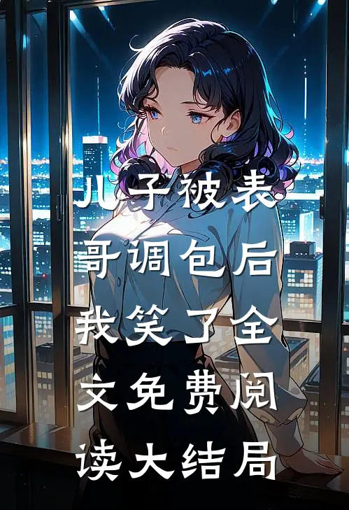 儿子被表哥调包后,我笑了全文免费阅读大结局