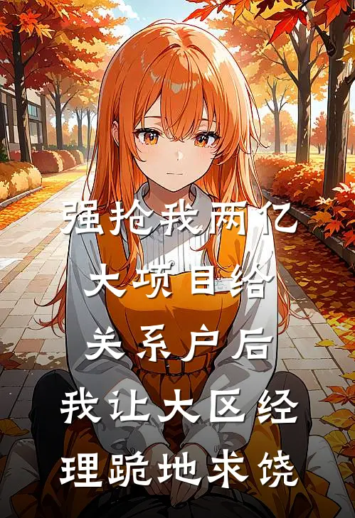 强抢我两亿大项目给关系户后，我让大区经理跪地求饶