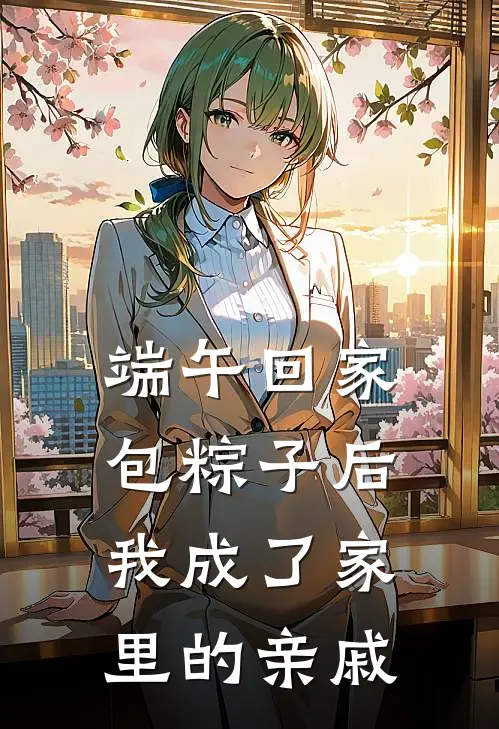 端午回家包粽子后,我成了家里的亲戚怎么办