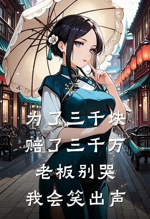 为了三千块赔了三千万,老板别哭,我会笑出声 罗付
